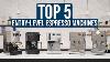 Top 5 Favorite Premium Entry Level Espresso Machines Of 2021